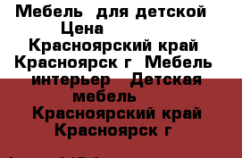 Мебель  для детской › Цена ­ 10 000 - Красноярский край, Красноярск г. Мебель, интерьер » Детская мебель   . Красноярский край,Красноярск г.